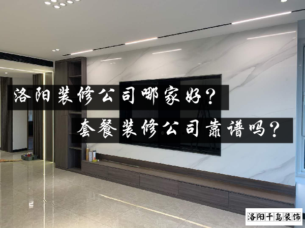 洛陽裝修公司哪家好？套餐裝修公司靠譜嗎？