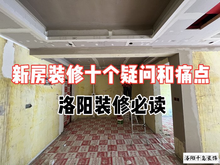 新房裝修十個疑問和痛點，洛陽裝修必讀