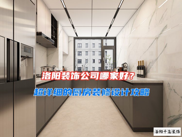 洛陽(yáng)裝飾公司哪家好？超詳細(xì)的廚房裝修設(shè)計(jì)攻略