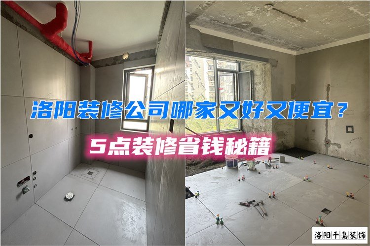 洛陽(yáng)裝修公司哪家又好又便宜？5點(diǎn)裝修省錢(qián)秘籍